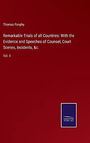 Remarkable Trials of all Countries: With the Evidence and Speeches of Counsel, Court Scenes, Incidents, &c.: Vol. II