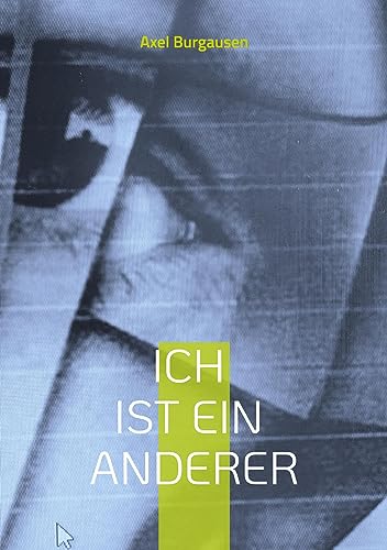 Ich ist ein Anderer: Kommentare und gedankliche Anregungen zum Thema Fremdheit von Axel Burghausen