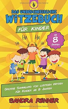 Das unbeschreibliche Witzebuch für Kinder: Grosse Sammlung von lustigen Witzen für Kinder ab 8 Jahren