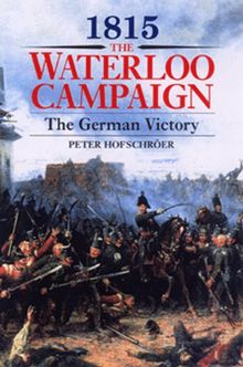 1815: The Waterloo Campaign, the German Victory: From Waterloo to the Fall of Napoleon