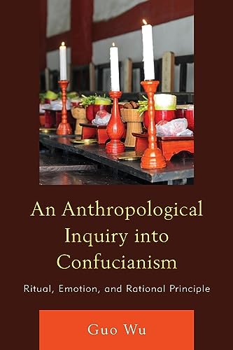 An Anthropological Inquiry into Confucianism: Ritual, Emotion, and Rational Principle