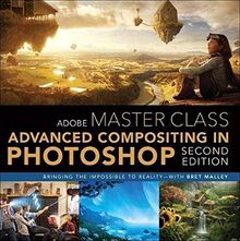 Malley, B: Adobe Master Class: Advanced Compositing in Adobe Photoshop CC: Bringing the Impossible to Reality -- With Bret Malley