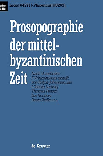 Prosopographie der mittelbyzantinischen Zeit. Abt. 1. Bd 3. Leon (#4271) - Placentius [#6265]: Erste Abeeilung (641-867) : Leon (#4271)-Placentius ... mittelbyzantinischen Zeit. 641-867, Band 3)