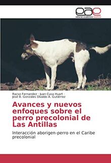Avances y nuevos enfoques sobre el perro precolonial de Las Antillas: Interacción aborigen-perro en el Caribe precolonial