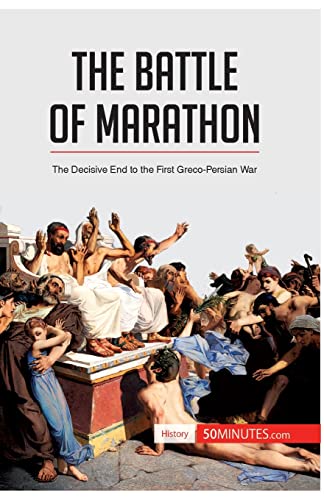 The Battle of Marathon: The Decisive End to the First Greco-Persian War (History)