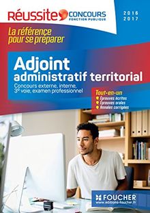 Adjoint administratif territorial : concours externe, interne, 3e voie, examen professionnel, 2016-2017 : tout-en-un