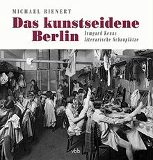 Das kunstseidene Berlin: Irmgard Keuns literarische Schauplätze