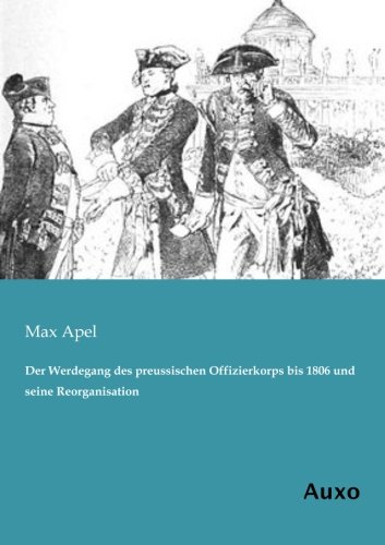Der Werdegang des preussischen Offizierkorps bis 1806 und seine Reorganisation