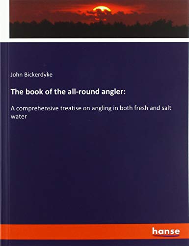 The book of the all-round angler:: A comprehensive treatise on angling in both fresh and salt water