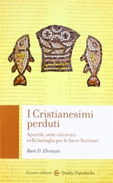 I cristianesimi perduti. Apocrifi, sette ed eretici nella battaglia per le sacre scritture (Quality paperbacks)