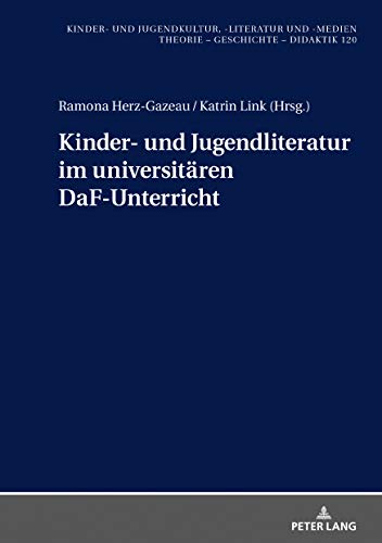 Kinder- und Jugendliteratur im universitären DaF-Unterricht (Kinder- und Jugendkultur, -literatur und -medien: Theorie – Geschichte – Didaktik, Band 120)