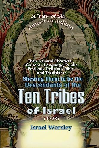 A View of the American Indians: Their General Character, Customs, Language, Public Festivals, Religious Rites, and Traditions: Shewing Them to be the Descendants of the Ten Tribes of Israel (1828)