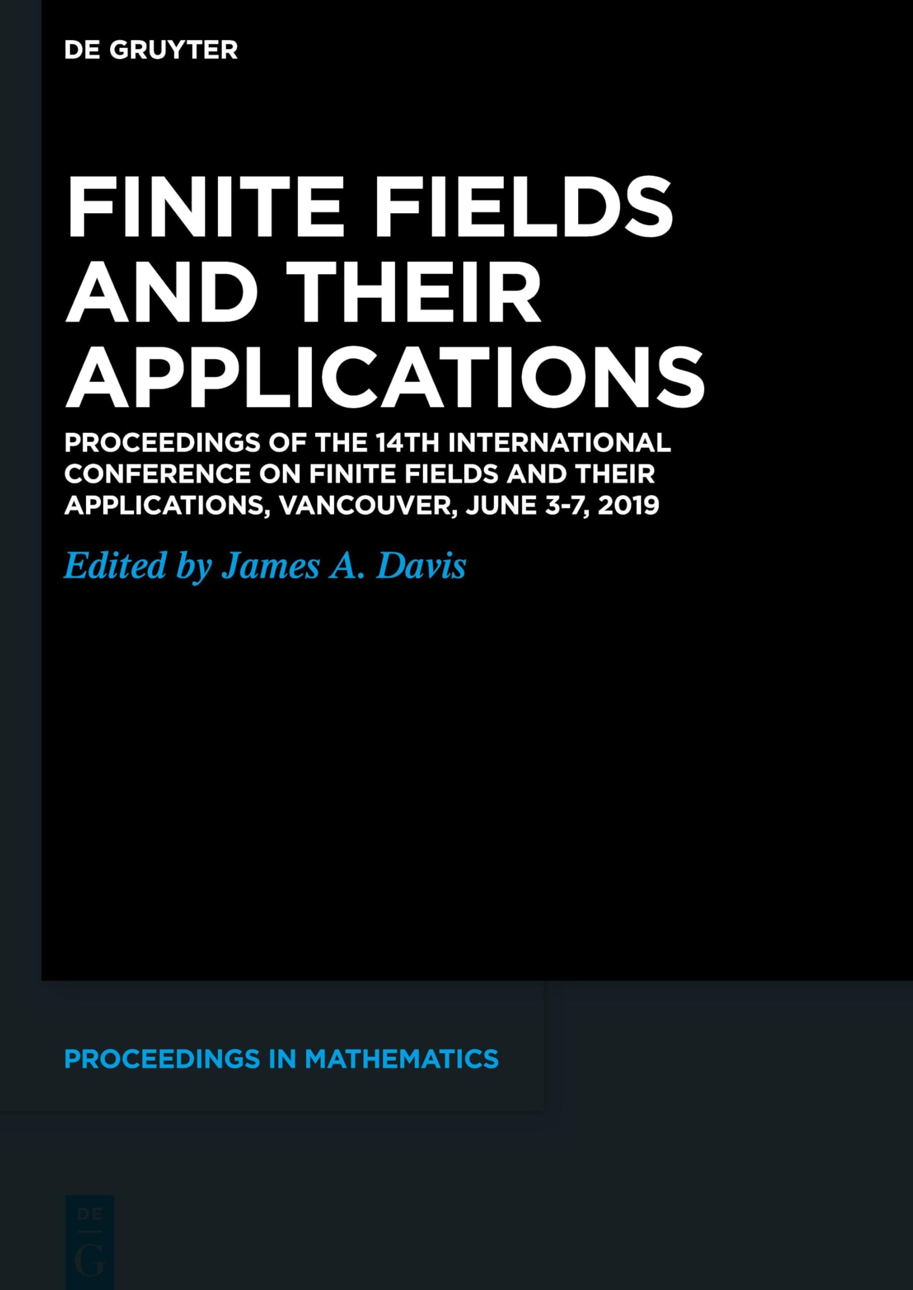 Finite Fields and their Applications: Proceedings of the 14th International Conference on Finite Fields and their Applications, Vancouver, June 3-7, 2019 (De Gruyter Proceedings in Mathematics)