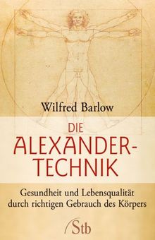 Die Alexander-Technik: Gesundheit und Lebensqualität durch richtigen Gebrauch des Körpers