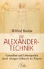 Die Alexander-Technik: Gesundheit und Lebensqualität durch richtigen Gebrauch des Körpers