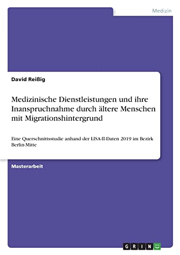 Medizinische Dienstleistungen und ihre Inanspruchnahme durch ältere Menschen mit Migrationshintergrund: Eine Querschnittsstudie anhand der LISA-II-Daten 2019 im Bezirk Berlin-Mitte