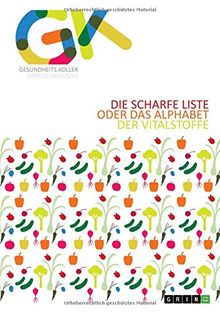 Die scharfe Liste oder das Alphabet der Vitalstoffe: Überarbeitete Ausgabe 2016