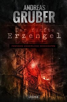 Der fünfte Erzengel: Erzählband - 15 erschreckende Geschichten, von Horror bis Phantastik (Andreas Gruber Erzählbände)