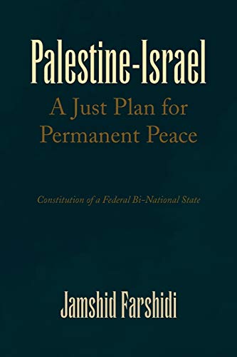 Palestine-Israel A Just Plan for Permanent Peace: Constitution of a Federal Bi-National State