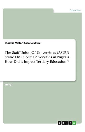 The Staff Union Of Universities (ASUU) Strike On Public Universities in Nigeria. How Did it Impact Tertiary Education ?