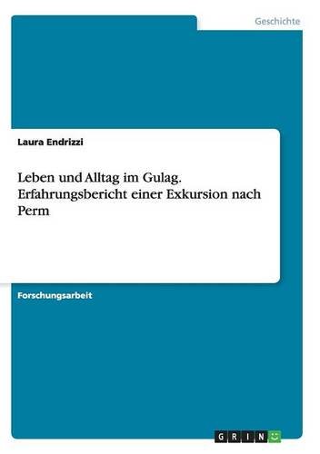 Leben und Alltag im Gulag. Erfahrungsbericht einer Exkursion nach Perm