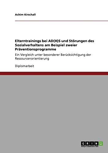 Elterntrainings bei AD(H)S und Störungen des Sozialverhaltens am Beispiel zweier Präventionsprogramme: Ein Vergleich unter besonderer Berücksichtigung der Ressourcenorientierung