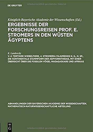 Tertiäre Wirbeltiere, 4. Stromeria fajumensis n. g., n. sp., die kontinentale Stammform der Aepyornithidae, mit einer Übersicht über die fossilen ... Abteilung, 4, Band 4)