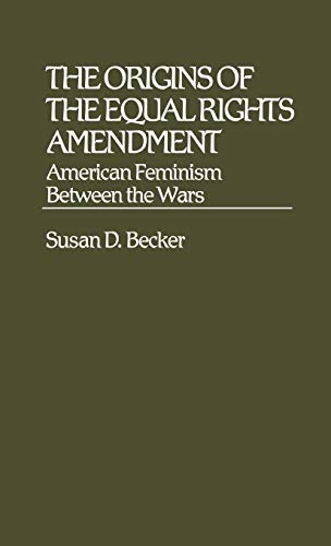 The Origins of the Equal Rights Amendment: American Feminism Between the Wars (Contributions in Women's Studies)