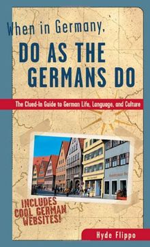 When in Germany, Do as the Germans Do: The Clued-in Guide to German Life, Language and Culture (When In... Do as the Locals Do)