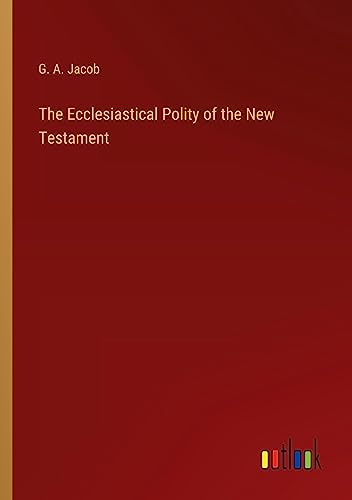 The Ecclesiastical Polity of the New Testament