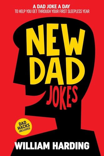 NEW DAD JOKES: A Dad Joke A Day To Help You Get Through The First Sleepless Year (New Dad Hacks Book Series)