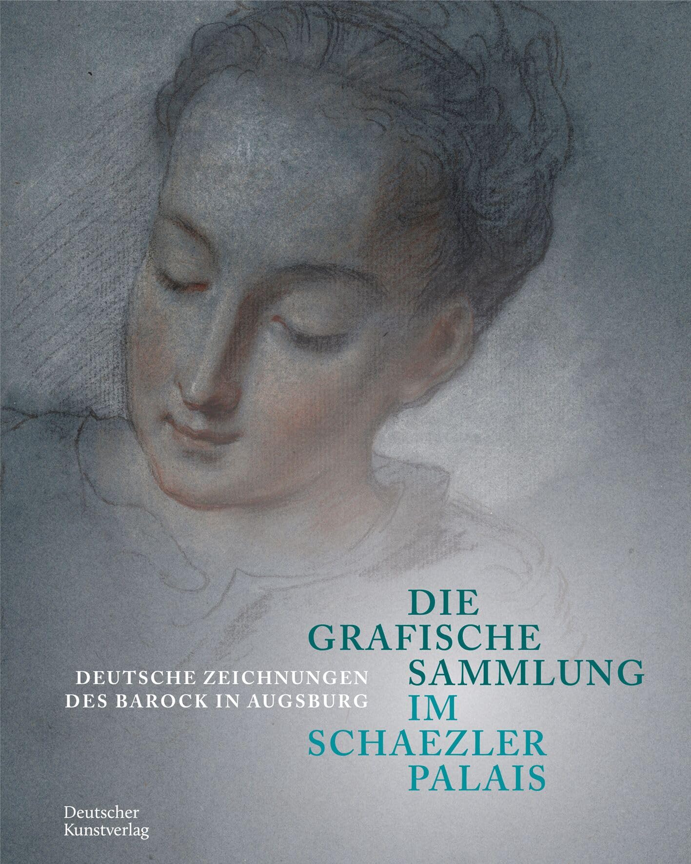 Die Grafische Sammlung im Schaezlerpalais: Deutsche Zeichnungen des Barock in Augsburg