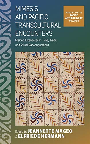 Mimesis and Pacific Transcultural Encounters: Making Likenesses in Time, Trade, and Ritual Reconfigurations (ASAO Studies in Pacific Anthropology, Band 8)