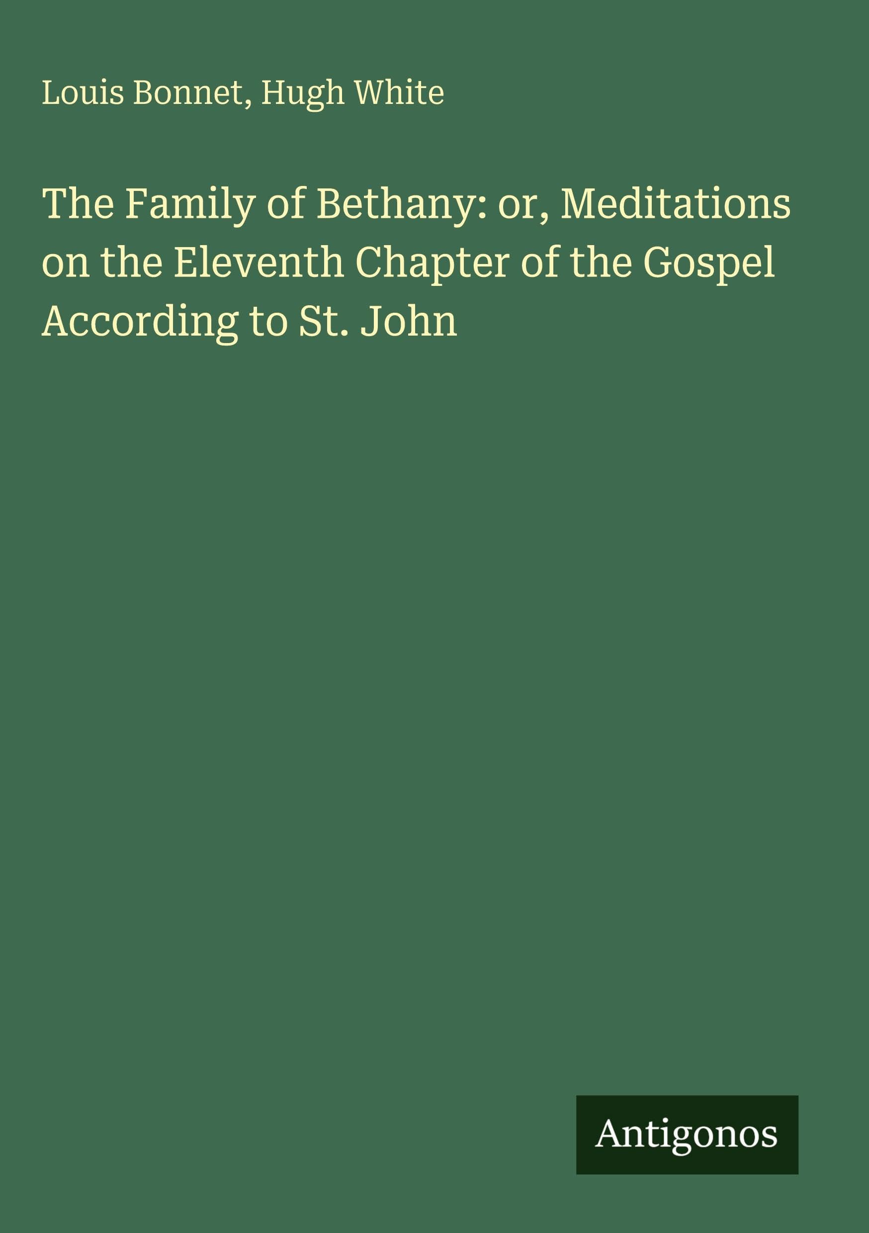 The Family of Bethany: or, Meditations on the Eleventh Chapter of the Gospel According to St. John