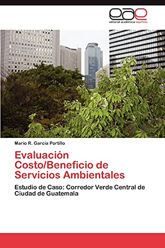 Evaluación Costo/Beneficio de Servicios Ambientales: Estudio de Caso: Corredor Verde Central de Ciudad de Guatemala
