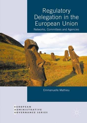 Regulatory Delegation in the European Union: Networks, Committees and Agencies (European Administrative Governance)