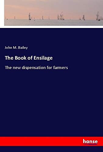 The Book of Ensilage: The new dispensation for farmers