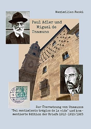Paul Adler und Miguel de Unamuno: Zur Übersetzung von Unamunos Del sentimiento trágico de la vida und kommentierte Edition der Briefe 1913-1915/1925