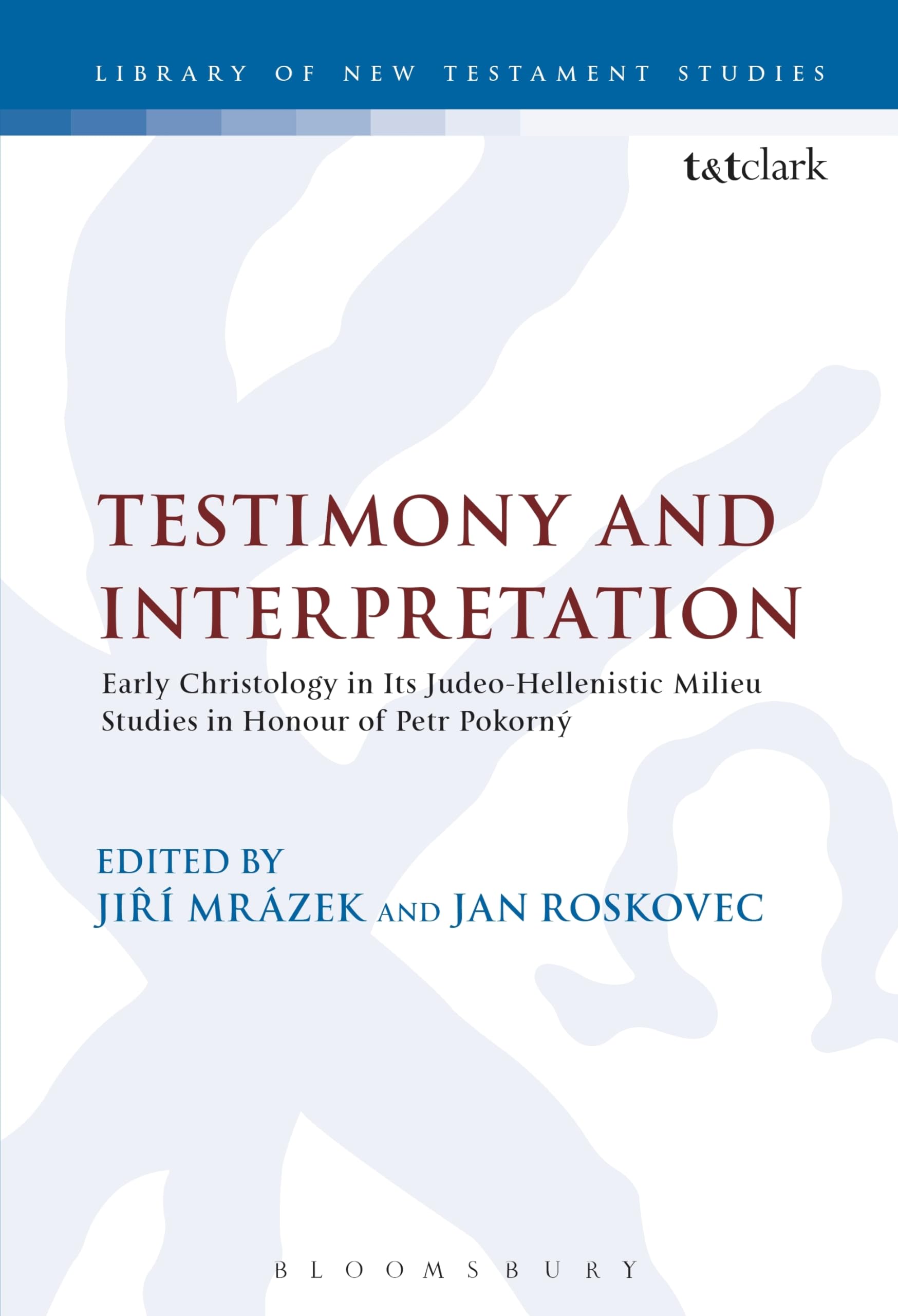 Testimony and Interpretation: Early Christology In Its Judeo-hellenistic Milieu. Studies In Honor Of Petr Pokorný (Journal for the Study of the New Testament Supplement, 272)