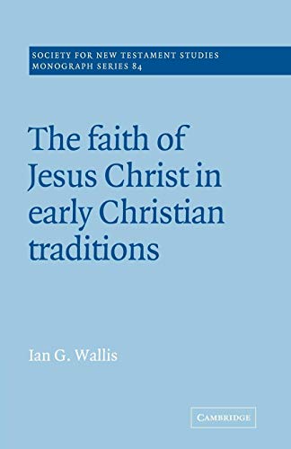 The Faith of Jesus Christ (Society for New Testament Studies Monograph Series, Band 84)