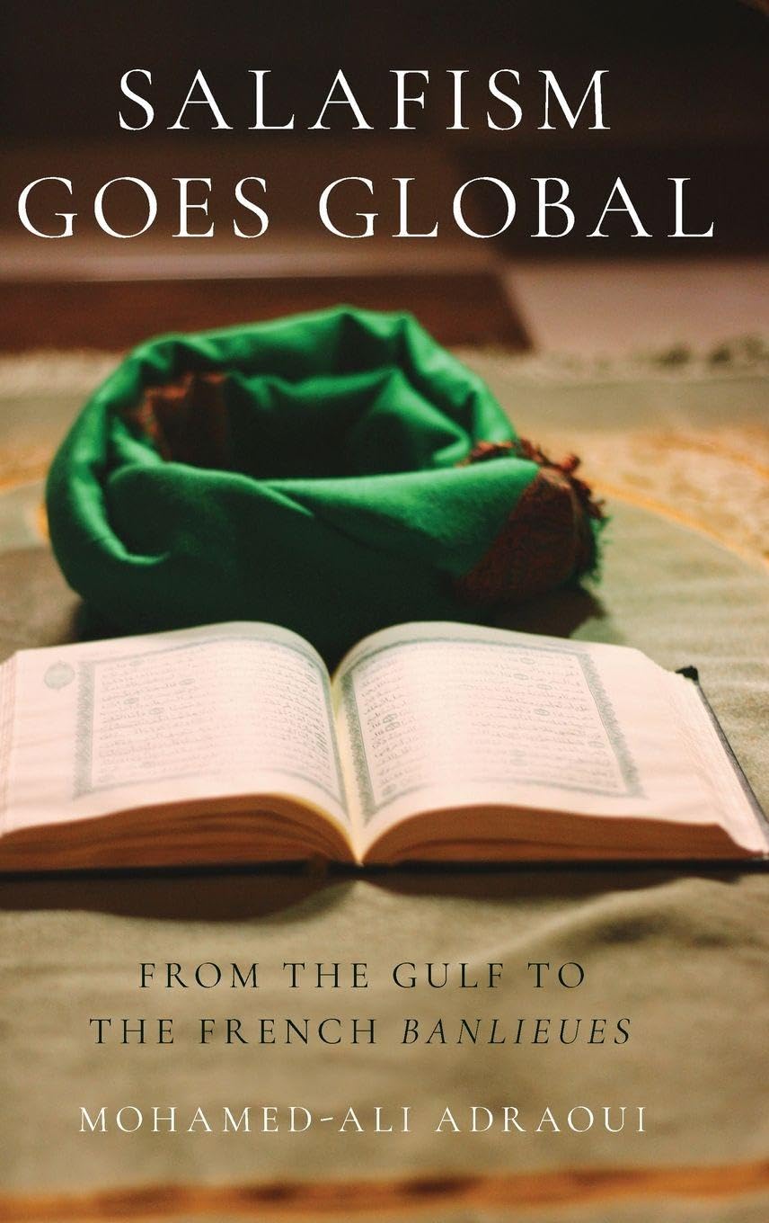 Salafism Goes Global: From the Gulf to the French Banlieues (Religion and Global Politics)