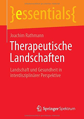 Therapeutische Landschaften: Landschaft und Gesundheit in interdisziplinärer Perspektive (essentials)