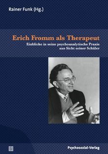Erich Fromm als Therapeut: Einblicke in seine psychoanalytische Praxis aus Sicht seiner Schüler