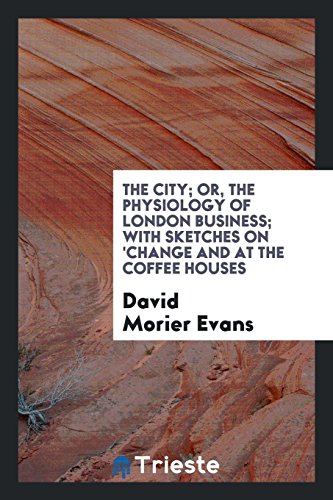 The city; or, The physiology of London business; with sketches on 'change and at the coffee houses
