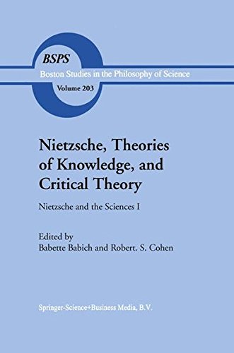Nietzsche, Theories of Knowledge, and Critical Theory: Nietzsche and the Sciences I (Boston Studies in the Philosophy and History of Science)