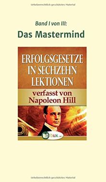 Erfolgsgesetze in sechzehn Lektionen: Band I - Das Mastermind (Erfolgswissen in sechzehn Lektionen)
