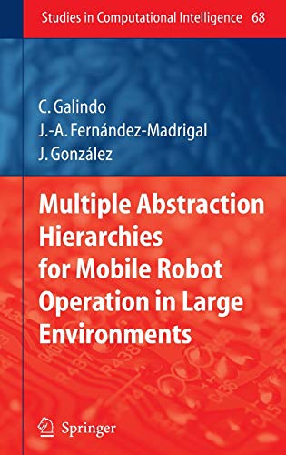 Multiple Abstraction Hierarchies for Mobile Robot Operation in Large Environments (Studies in Computational Intelligence, 68, Band 68)