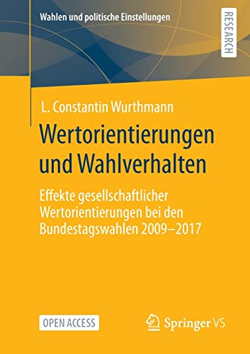 Wertorientierungen und Wahlverhalten: Effekte gesellschaftlicher Wertorientierungen bei den Bundestagswahlen 2009 - 2017 (Wahlen und politische Einstellungen)