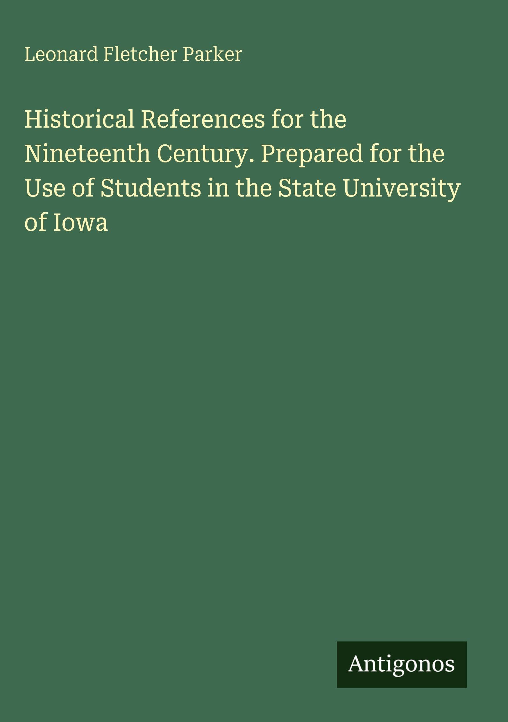 Historical References for the Nineteenth Century. Prepared for the Use of Students in the State University of Iowa