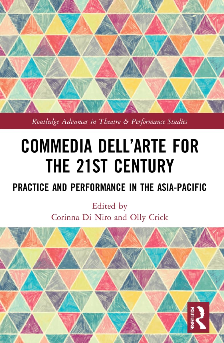 Commedia dell'Arte for the 21st Century: Practice and Performance in the Asia-Pacific (Routledge Advances in Theatre & Performance Studies)